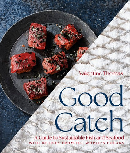 Good Catch: A Guide to Sustainable Fish and Seafood with Recipes from the World's Oceans - A Cookbook