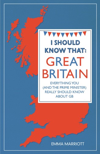 I Should Know That: Great Britain: Everything You (and the Prime Minister) Really Should Know About GB