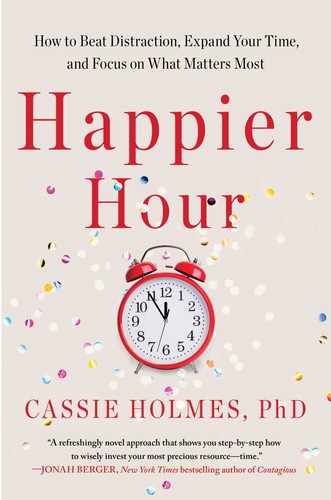 Happier Hour: How to Beat Distraction, Expand Your Time, and Focus on What Matters Most