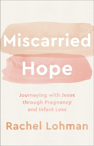 Miscarried Hope: Journeying with Jesus through Pregnancy and Infant Loss
