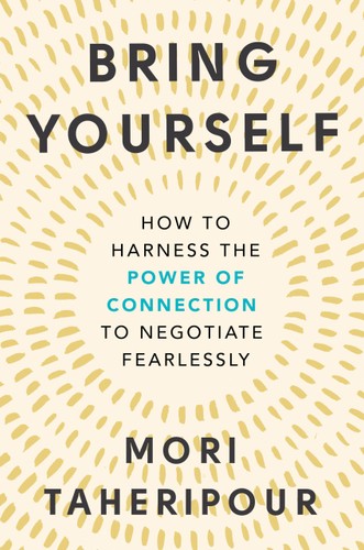 Bring Yourself: How to Harness the Power of Connection to Negotiate Fearlessly