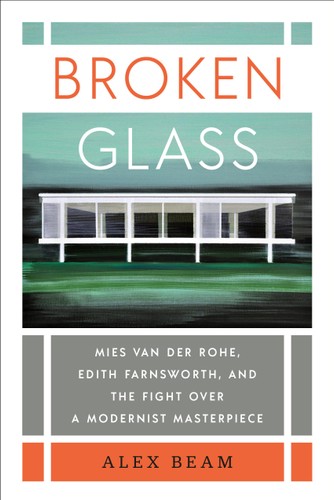 Broken Glass: Mies van der Rohe, Edith Farnsworth, and the Fight Over a Modernist Masterpiece